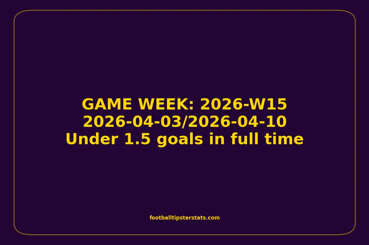 GAME WEEK 15, April 03-10, 2026 - Under 1.5 goals in full time